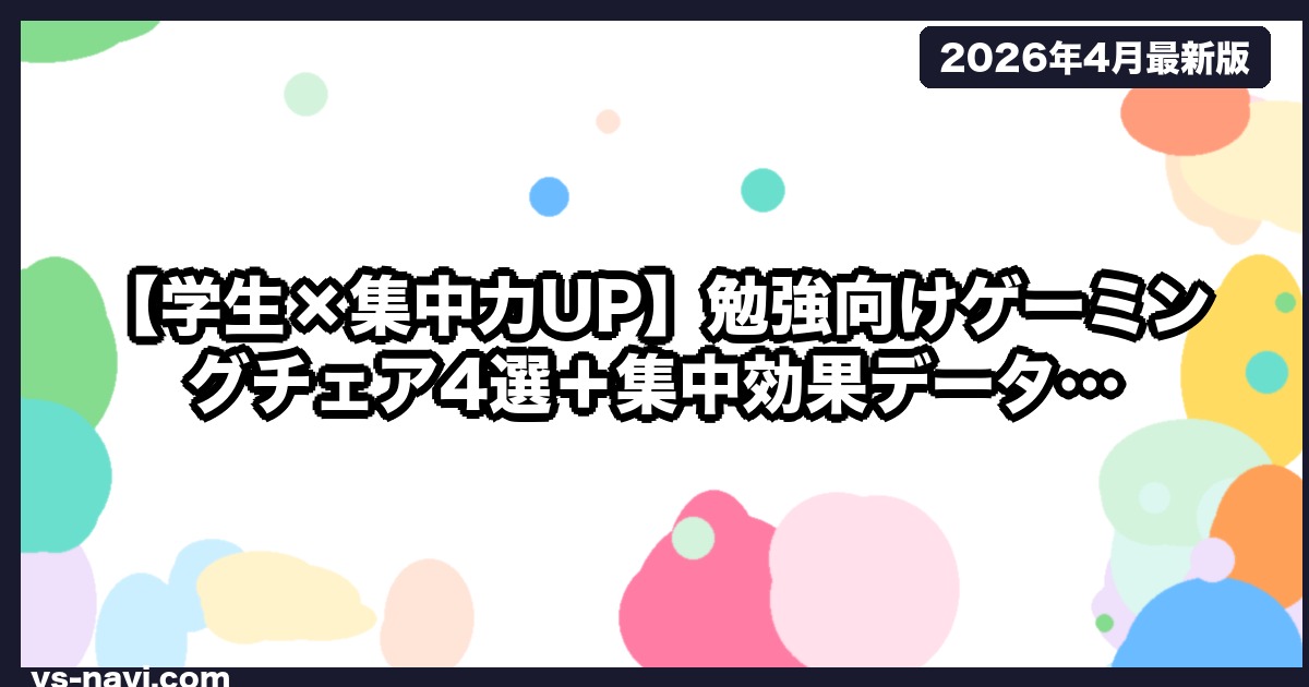 【学生×集中力UP】勉強向けゲーミングチェア4選＋集中効果データ｜受験生に最適