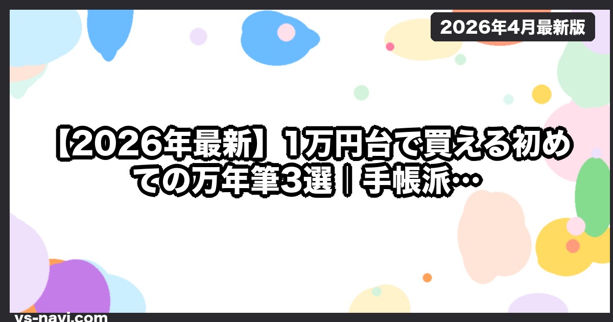 【2026年最新】1万円台で買える初めての万年筆3選｜手帳派・ノート派が選ぶ実用モデル - vs-navi.com