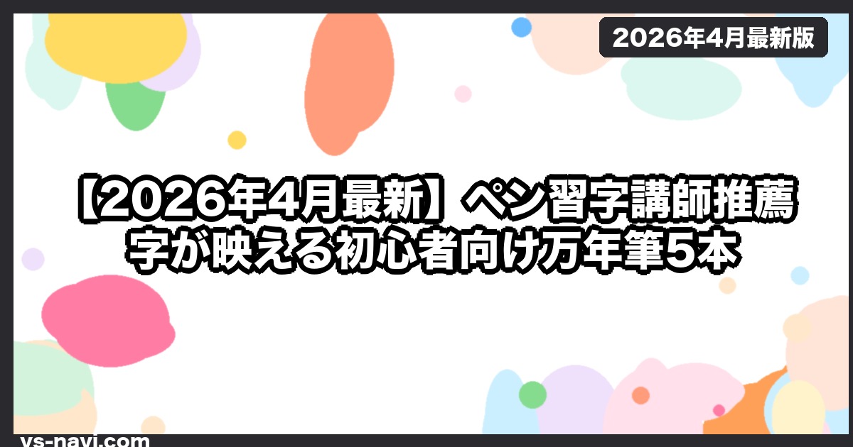 【2026年4月最新】ペン習字講師推薦 字が映える初心者向け万年筆5本