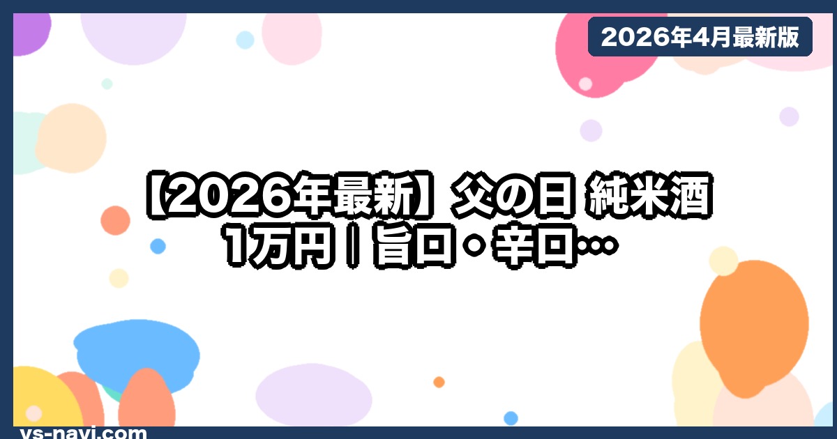 【2026年最新】父の日 純米酒 1万円｜旨口・辛口・芳醇で選ぶ3本（5月18日Prime翌日着） - vs-navi.com