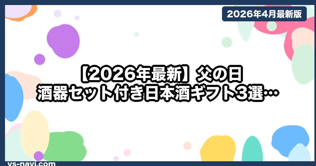 【2026年最新】父の日 酒器セット付き日本酒ギフト3選｜徳利・ぐい呑特別仕様（5月18日Prime翌日着） - vs-navi.com