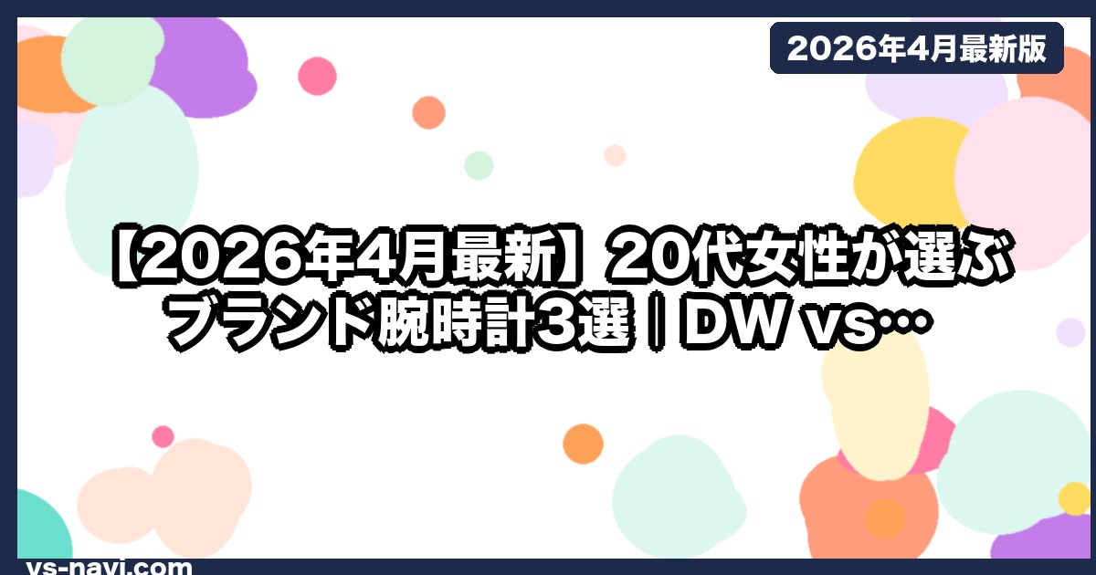 【2026年4月最新】20代女性が選ぶブランド腕時計3選｜DW vs カルティエ vs シチズン xC