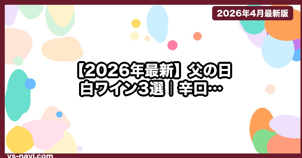 【2026年最新】父の日 白ワイン3選｜辛口・甘口で選ぶ本命（5月18日Prime翌日着） - vs-navi.com