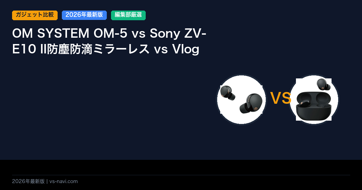 OM SYSTEM OM-5 vs Sony ZV-E10 II防塵防滴ミラーレス vs Vlog特化カメラ対決