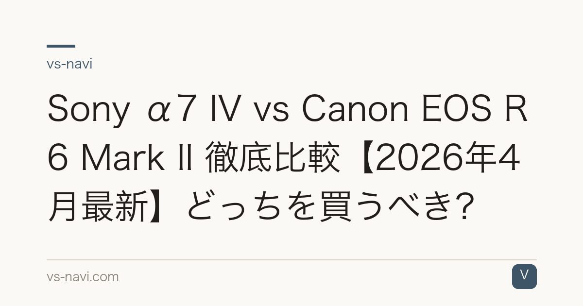 Sony α7 IV vs Canon EOS R6 Mark II 徹底比較【2026年4月最新】どっちを買うべき？