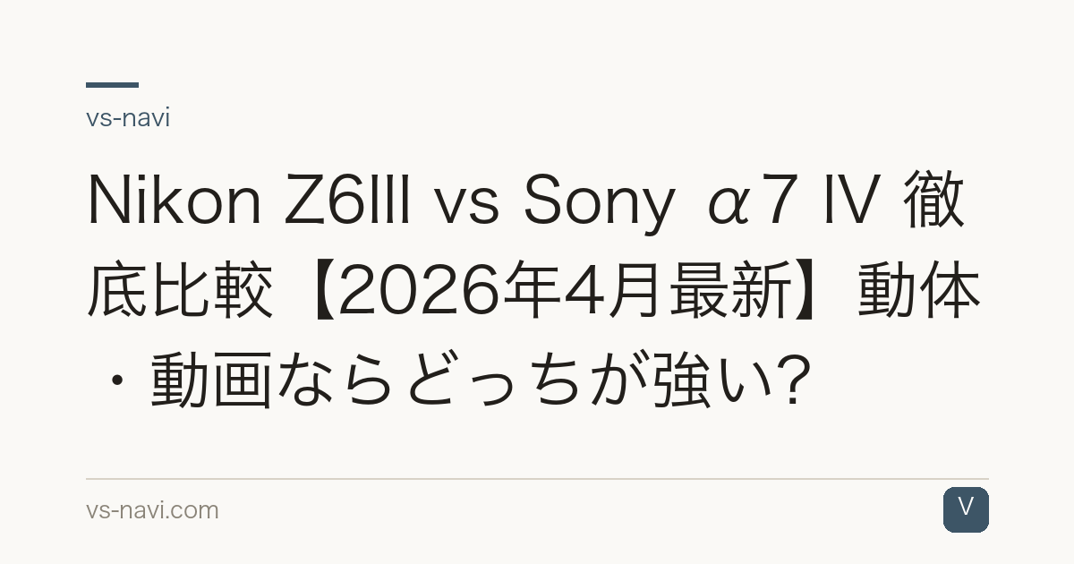 Nikon Z6III vs Sony α7 IV 徹底比較【2026年4月最新】動体・動画ならどっちが強い？