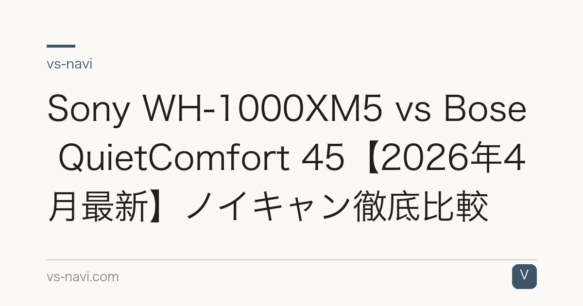 Sony WH-1000XM5 vs Bose QuietComfort 45【2026年4月最新】ノイキャン徹底比較