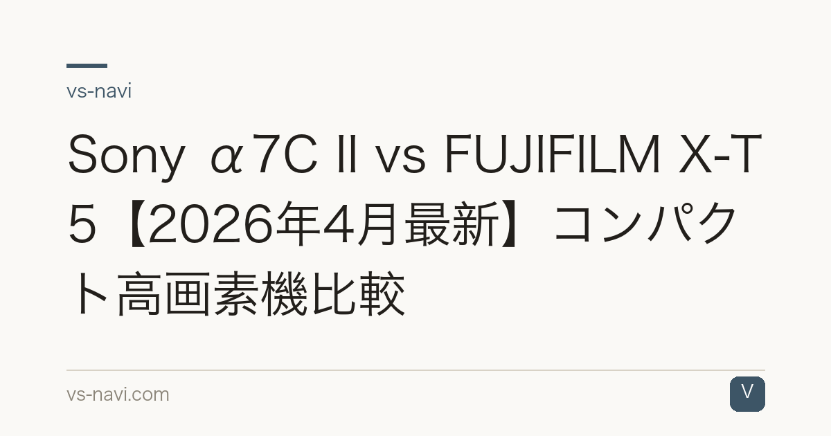 Sony α7C II vs FUJIFILM X-T5【2026年4月最新】コンパクト高画素機比較