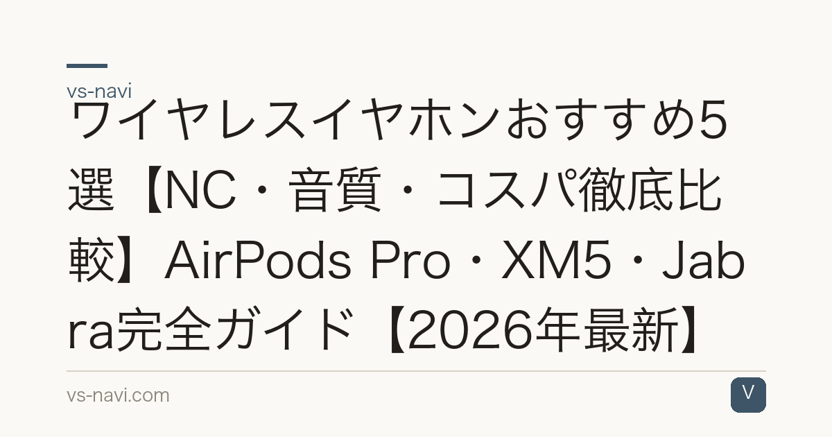ワイヤレスイヤホンおすすめ5選【NC・音質・コスパ徹底比較】AirPods Pro・XM5・Jabra完全ガイド【2026年最新】