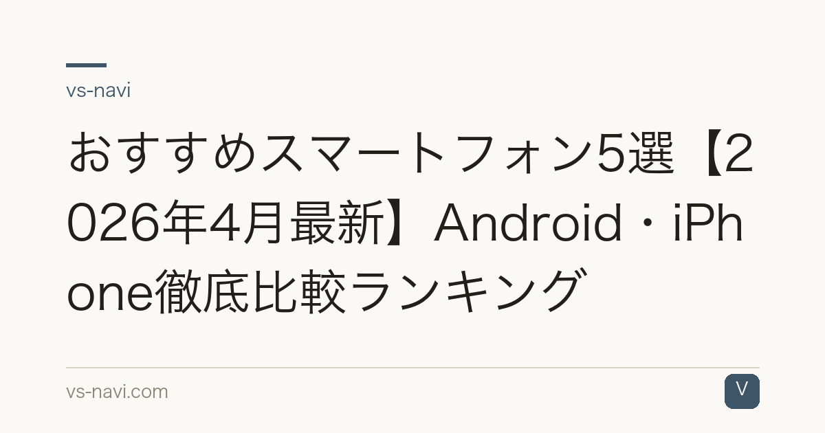 おすすめスマートフォン5選【2026年4月最新】Android・iPhone徹底比較ランキング