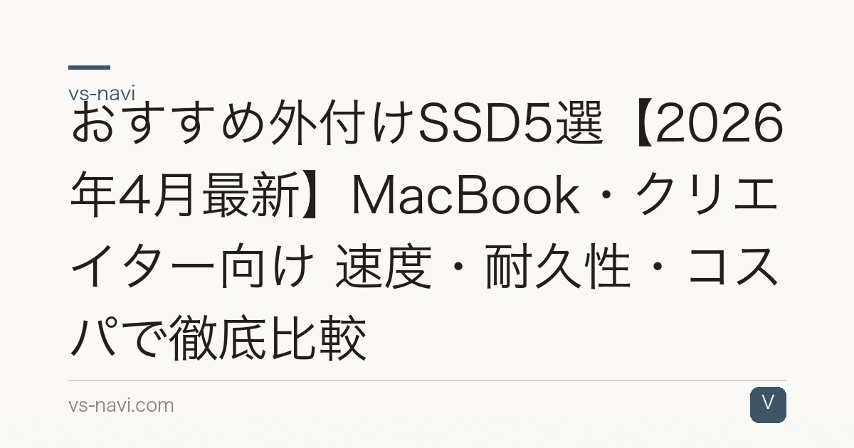 おすすめ外付けSSD5選【2026年4月最新】MacBook・クリエイター向け 速度・耐久性・コスパで徹底比較