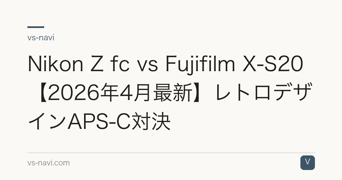 Nikon Z fc vs Fujifilm X-S20【2026年4月最新】レトロデザインAPS-C対決