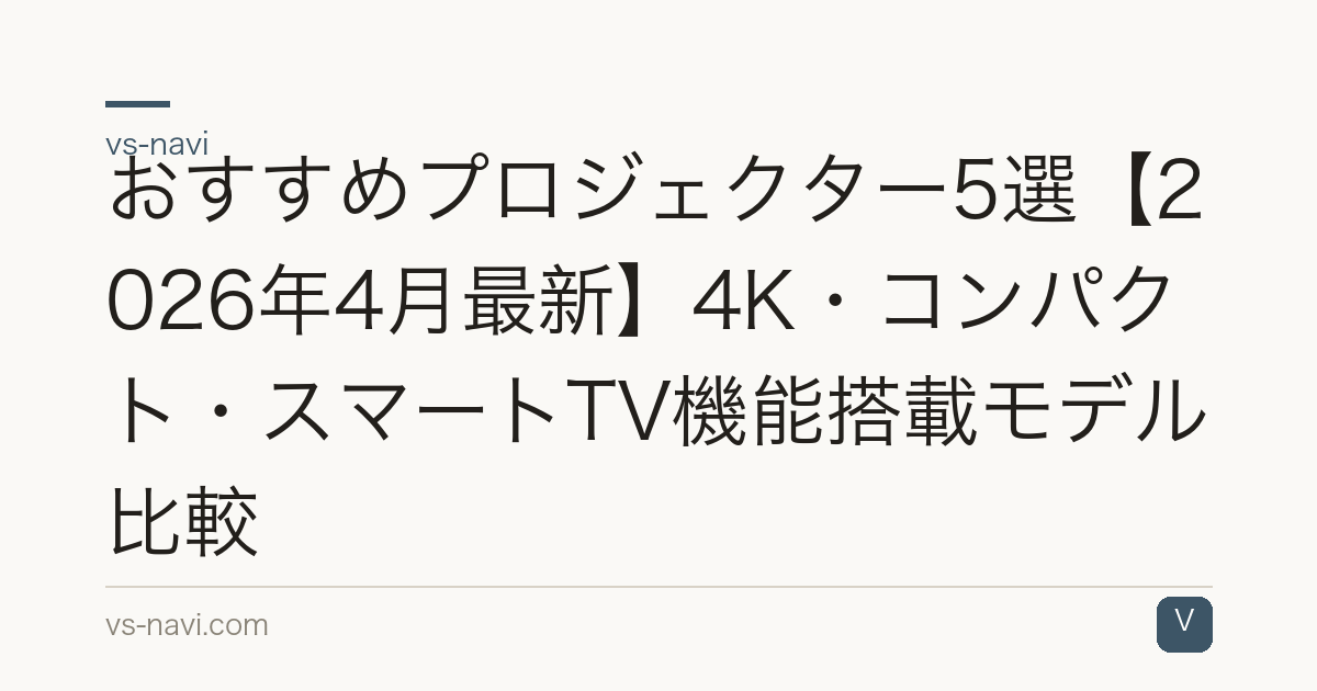 おすすめプロジェクター5選【2026年4月最新】4K・コンパクト・スマートTV機能搭載モデル比較
