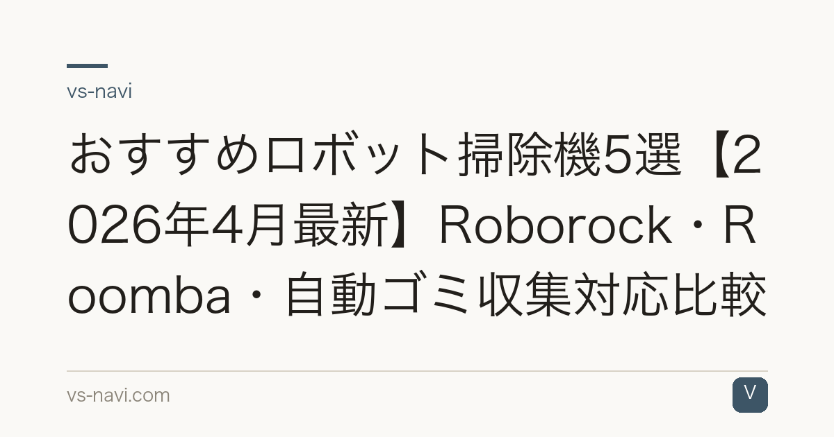 おすすめロボット掃除機5選【2026年4月最新】Roborock・Roomba・自動ゴミ収集対応比較