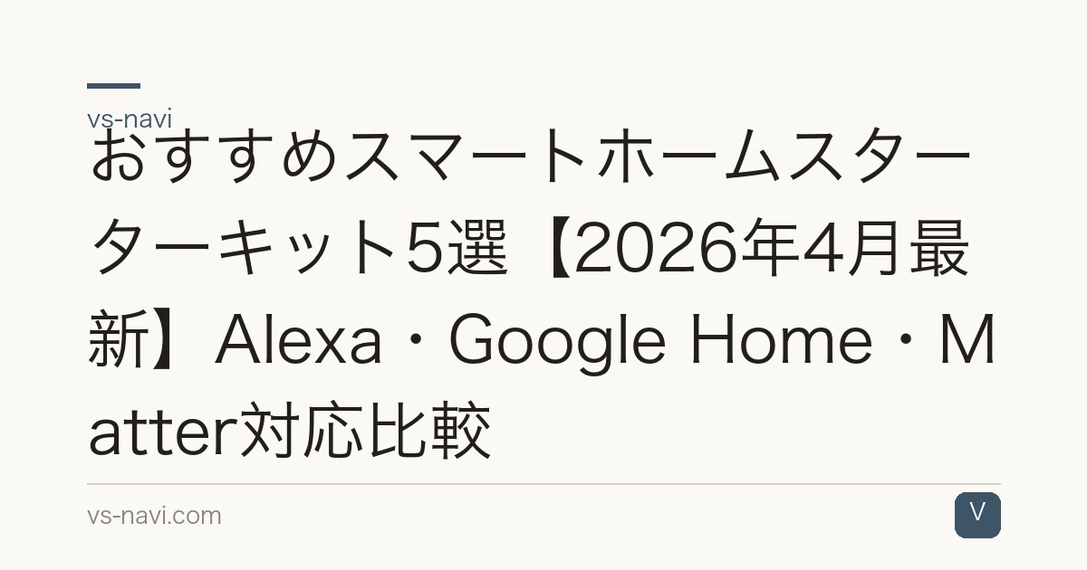 おすすめスマートホームスターターキット5選【2026年4月最新】Alexa・Google Home・Matter対応比較
