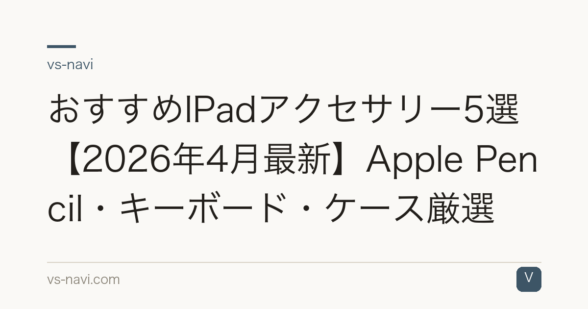 おすすめIPadアクセサリー5選【2026年4月最新】Apple Pencil・キーボード・ケース厳選