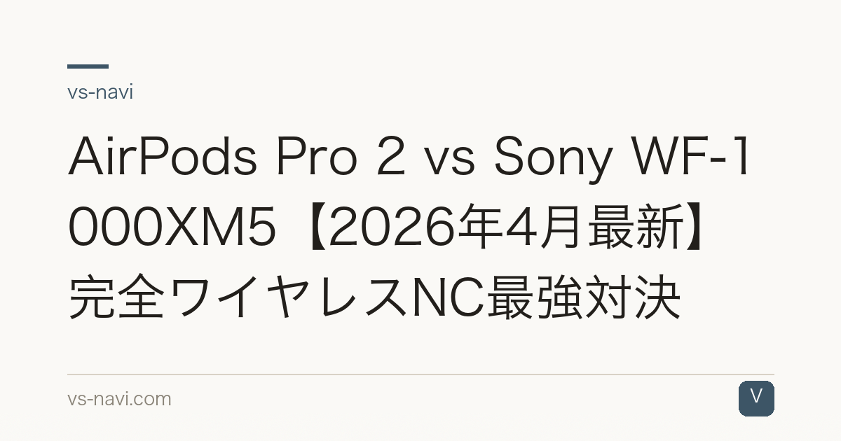 AirPods Pro 2 vs Sony WF-1000XM5【2026年4月最新】完全ワイヤレスNC最強対決