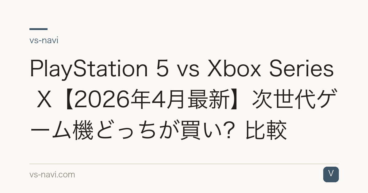PlayStation 5 vs Xbox Series X【2026年4月最新】次世代ゲーム機どっちが買い？比較