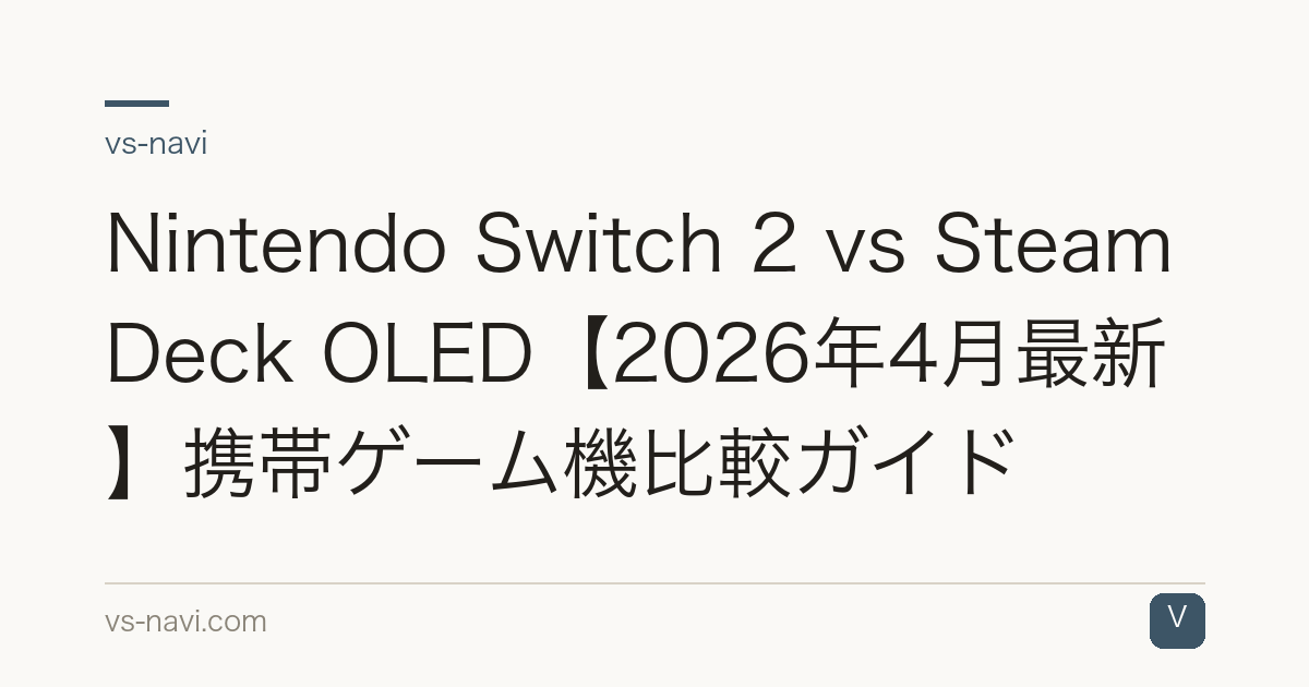 Nintendo Switch 2 vs Steam Deck OLED【2026年4月最新】携帯ゲーム機比較ガイド