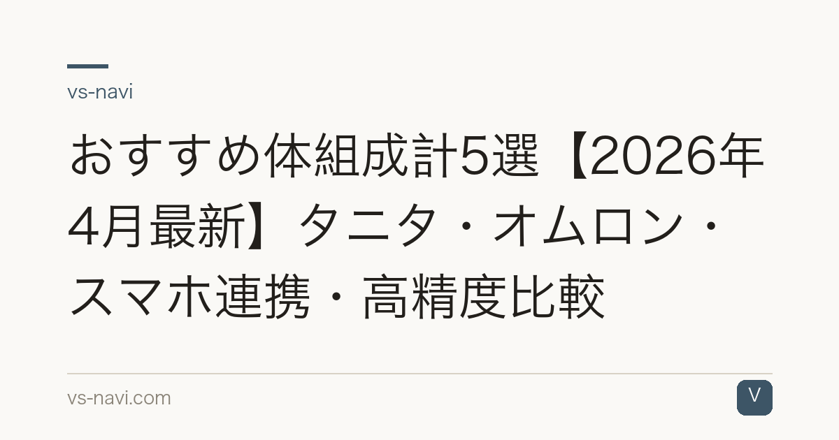 おすすめ体組成計5選【2026年4月最新】タニタ・オムロン・スマホ連携・高精度比較