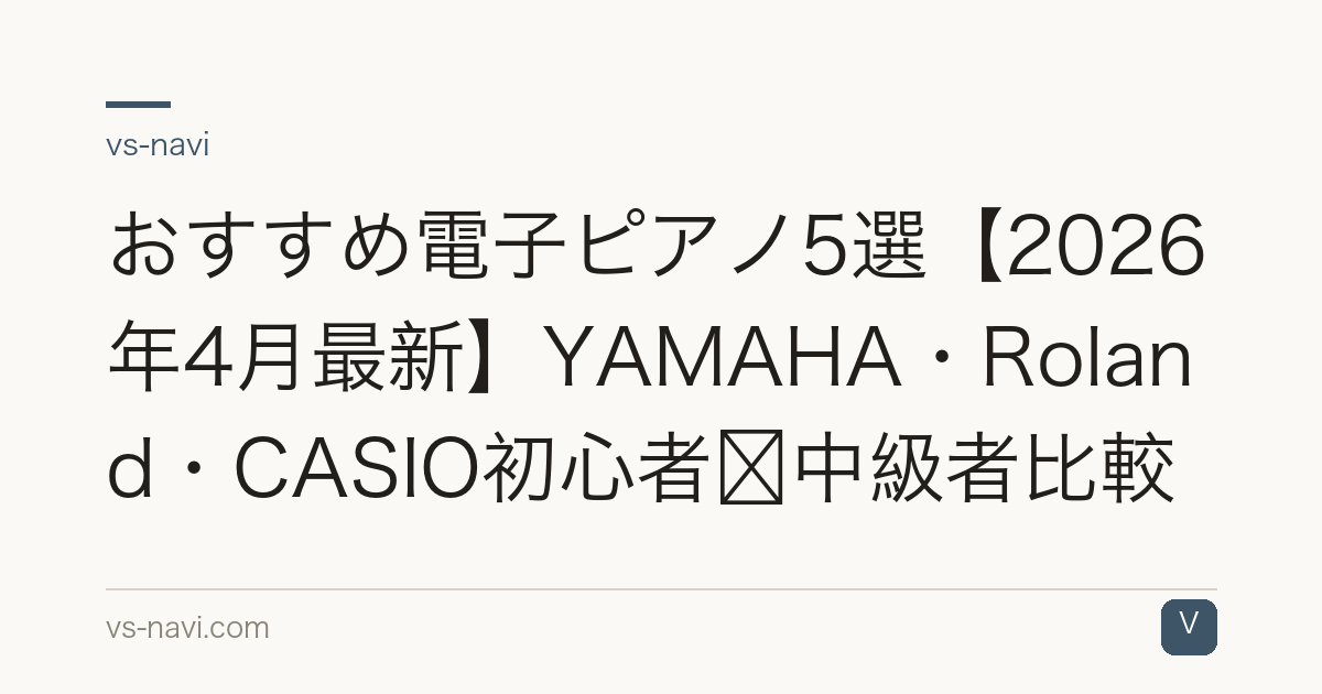 おすすめ電子ピアノ5選【2026年4月最新】YAMAHA・Roland・CASIO初心者〜中級者比較