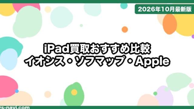 iPad買取おすすめはどこ？無印・mini・Air・Proの買取価格をイオシス・ソフマップ・Apple下取りで比較【2026年10月】