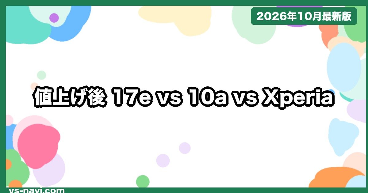iPhone 17e vs Pixel 10a vs Xperia 10 VIII どっち？値上げ後の価格・重さ・アップデート年数で比較【2026年10月】