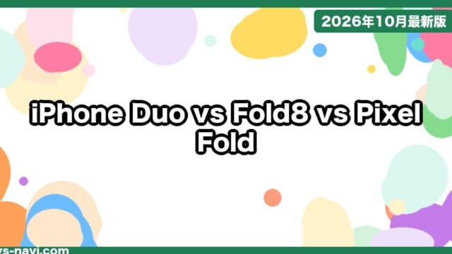 iPhone Duo vs Galaxy Z Fold8 vs Pixel 11 Pro Fold どっち？価格・重さ・画面・カメラで比較【2026年10月】